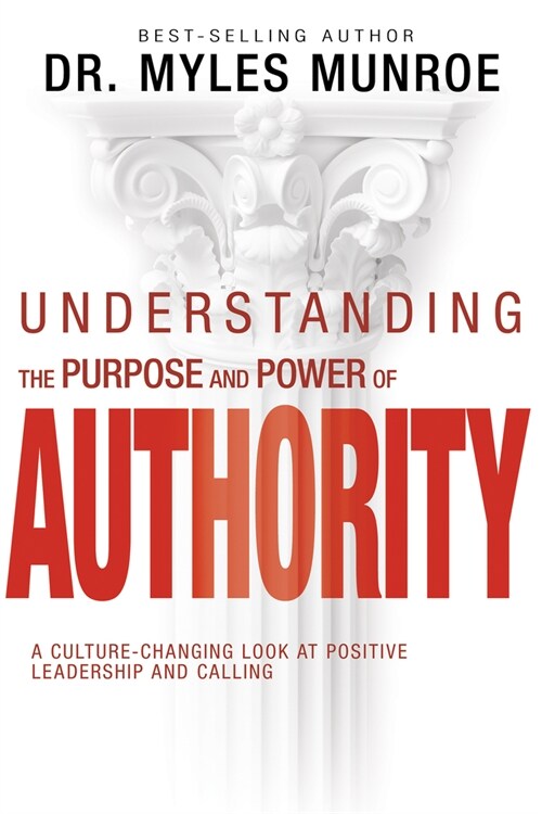 Understanding the Purpose and Power of Authority: A Culture-Changing Look at Positive Leadership and Calling (Paperback, Reissue)