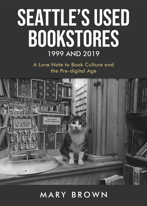 Seattles Used Bookstores 1999 and 2019: A Love Note to Book Culture and the Pre-Digital Age (Paperback)