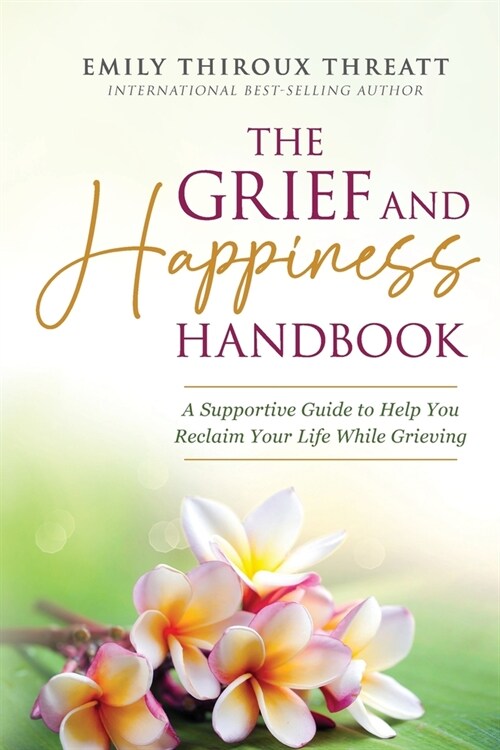 The Grief and Happiness Handbook: A Supportive Guide to Help You Reclaim Your Life While Grieving (Paperback)