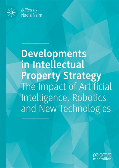 Developments in Intellectual Property Strategy: The Impact of Artificial Intelligence, Robotics and New Technologies (Hardcover, 2024)