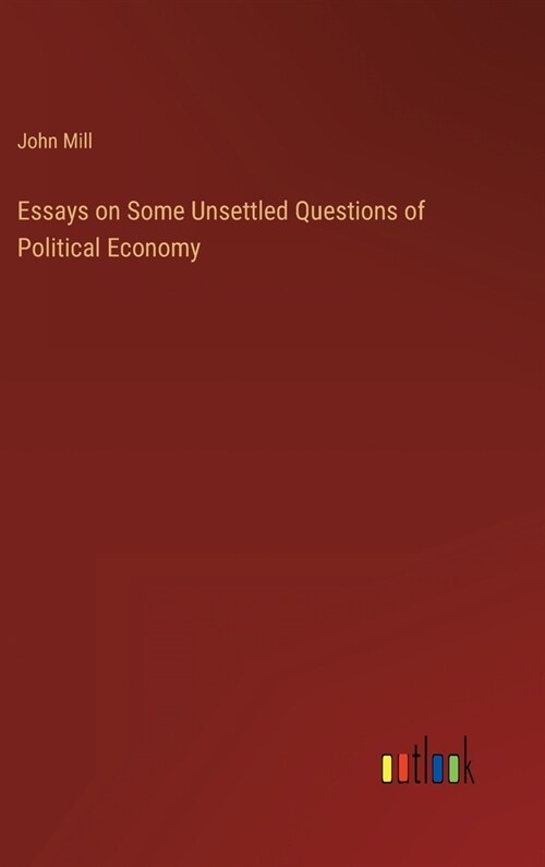 Essays on Some Unsettled Questions of Political Economy (Hardcover)