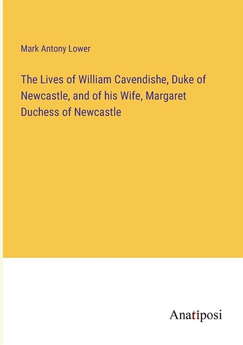 The Lives of William Cavendishe, Duke of Newcastle, and of his Wife, Margaret Duchess of Newcastle (Paperback)