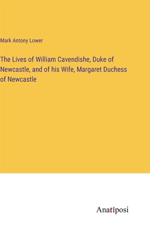 The Lives of William Cavendishe, Duke of Newcastle, and of his Wife, Margaret Duchess of Newcastle (Hardcover)