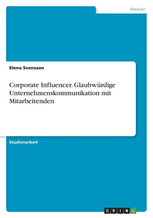 Corporate Influencer. Glaubw?dige Unternehmenskommunikation mit Mitarbeitenden (Paperback)