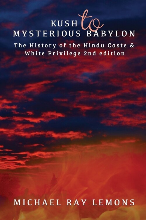 Kush to Mysterious Babylon: The History of the Hindu Caste & White Privilege (Paperback)