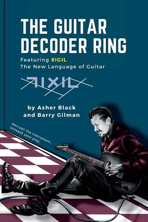 The Guitar Decoder Ring: Featuring SIGIL - the New Language of Guitar (Paperback)