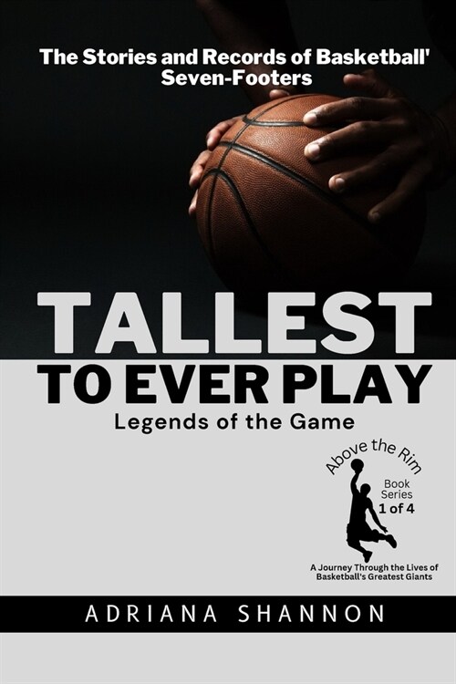 Tallest to Ever Play: The Stories and Records of Basketballs Seven-Footers (Paperback)