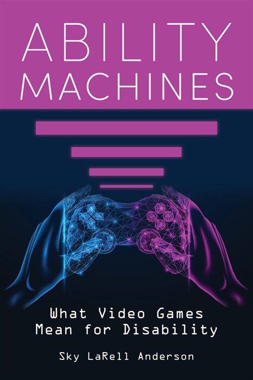 Ability Machines: What Video Games Mean for Disability (Paperback)