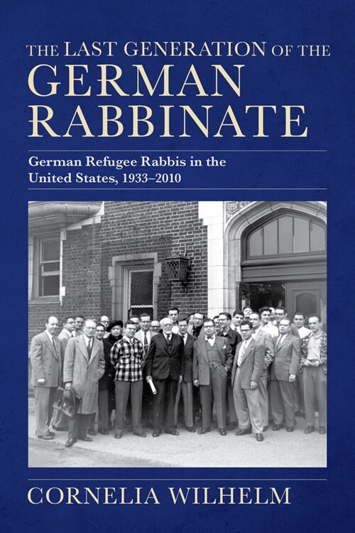 The Last Generation of the German Rabbinate: German Refugee Rabbis in the United States, 1933-2010 (Hardcover)