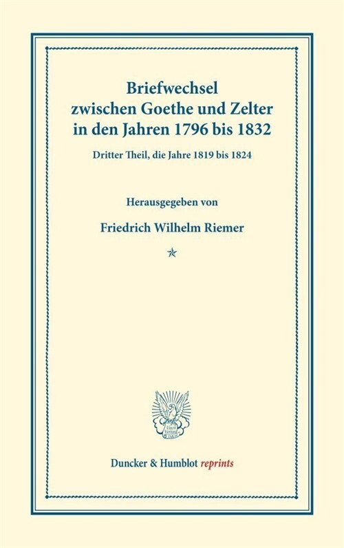 Briefwechsel Zwischen Goethe Und Zelter in Den Jahren 1796 Bis 1832: Dritter Theil, Die Jahre 1819 Bis 1824 (Hardcover)