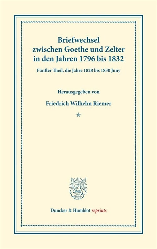 Briefwechsel Zwischen Goethe Und Zelter in Den Jahren 1796 Bis 1832: Funfter Theil, Die Jahre 1828 Bis 1830 Juny (Hardcover)