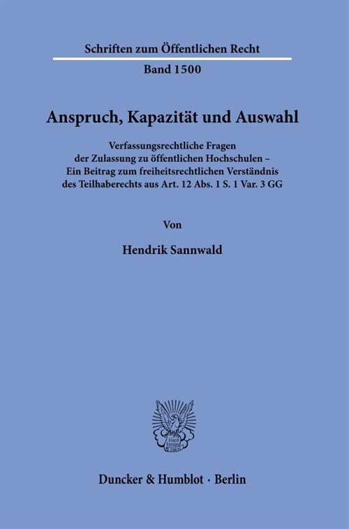 Anspruch, Kapazitat Und Auswahl: Verfassungsrechtliche Fragen Der Zulassung Zu Offentlichen Hochschulen - Ein Beitrag Zum Freiheitsrechtlichen Verstan (Paperback)