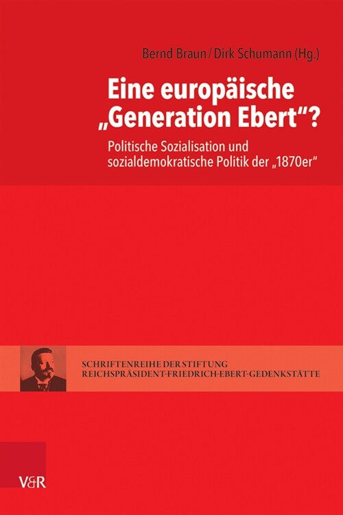 Eine Europaische Generation Ebert?: Politische Sozialisation Und Sozialdemokratische Politik Der 1870er (Hardcover)