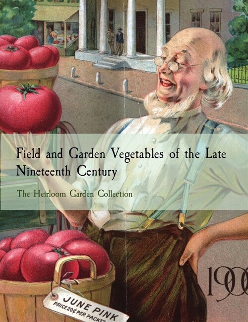 Field and Garden Vegetables of the Late Nineteenth Century: The Heirloom Garden Collection (Paperback)