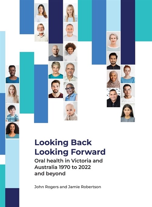 Looking Back Looking Forward - Oral health in Victoria and Australia 1970 to 2022 and beyond (Hardcover)