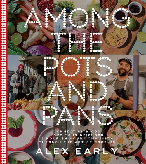 Among the Pots and Pans: Connect with God, Love Your Neighbor, and Nourish Your Community Through the Art of Cooking (Hardcover)