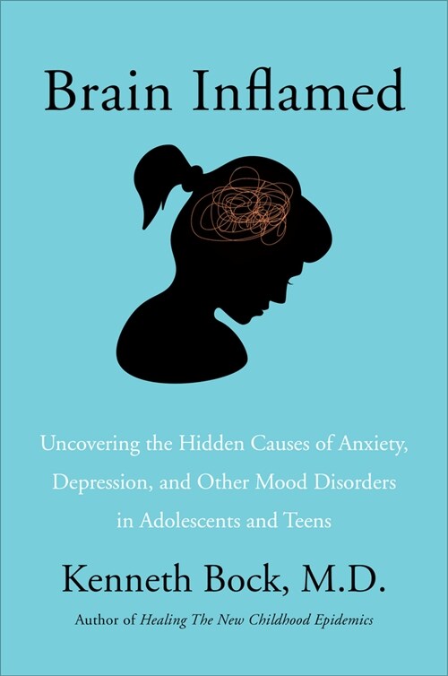 Brain Inflamed: Uncovering the Hidden Causes of Anxiety, Depression, and Other Mood Disorders in Adolescents and Teens (Paperback)