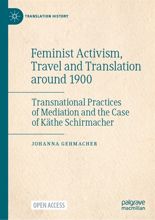 Feminist Activism, Travel and Translation Around 1900: Transnational Practices of Mediation and the Case of K?he Schirmacher (Hardcover, 2024)