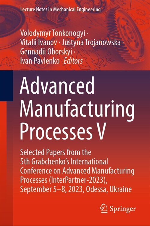 Advanced Manufacturing Processes V: Selected Papers from the 5th Grabchenkos International Conference on Advanced Manufacturing Processes (Interpartn (Hardcover, 2024)