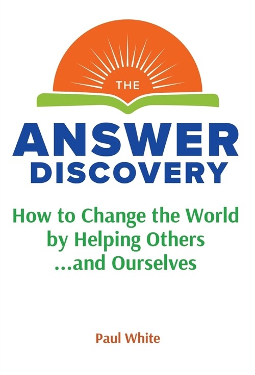 The Answer Discovery: How to Change the World by Helping Others...and Ourselves (Hardcover)