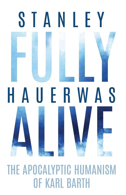 Fully Alive: The Apocalyptic Humanism of Karl Barth (Paperback)