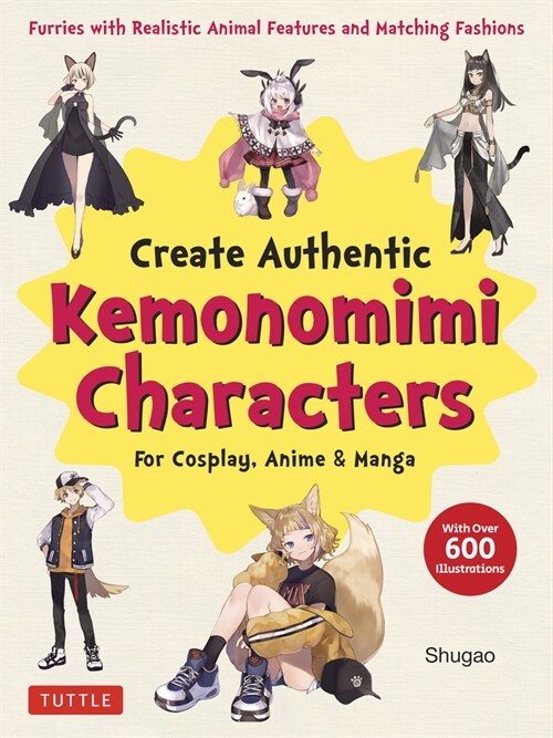 Create Kemonomimi Characters for Cosplay, Anime & Manga: Furries with Realistic Animal Features and Matching Fashions (with Over 600 Illustrations) (Paperback)