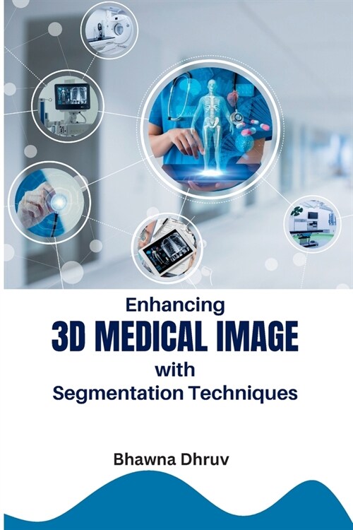 Enhancing 3D Medical Image with Segmentation Techniques (Paperback)