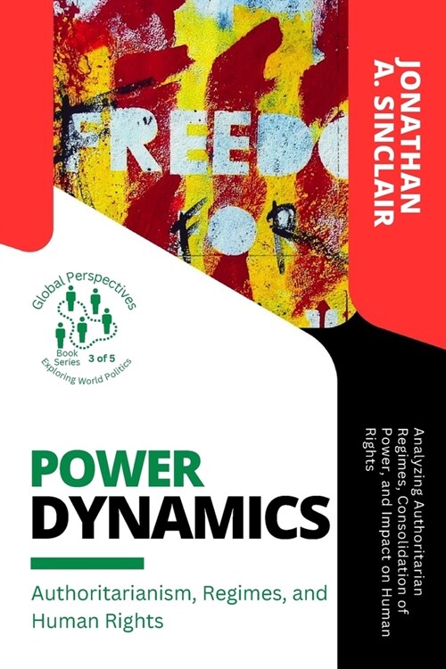 Power Dynamics: Analyzing Authoritarian Regimes, Consolidation of Power, and Impact on Human Rights (Paperback)
