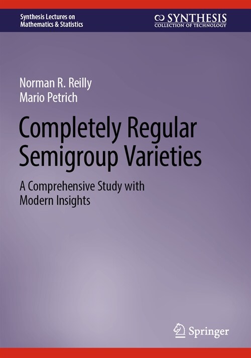 Completely Regular Semigroup Varieties: A Comprehensive Study with Modern Insights (Hardcover, 2024)