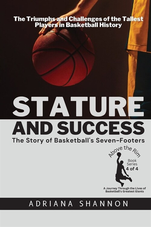 Stature and Success: The Triumphs and Challenges of the Tallest Players in Basketball History (Paperback)