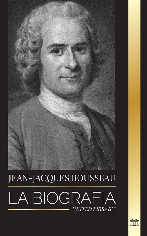Jean-Jacques Rousseau: La Biograf? de un fil?ofo ginebrino, redactor de contratos sociales y compositor de discursos (Paperback)