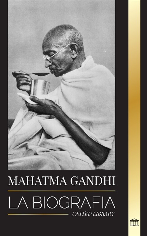 Mahatma Gandhi: La biograf? del padre de la India y sus experimentos pol?icos y no violentos con la verdad y la iluminaci? (Paperback)