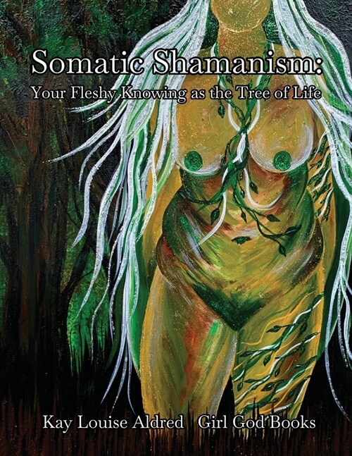 Somatic Shamanism: Your Fleshy Knowing as the Tree of Life (Paperback)