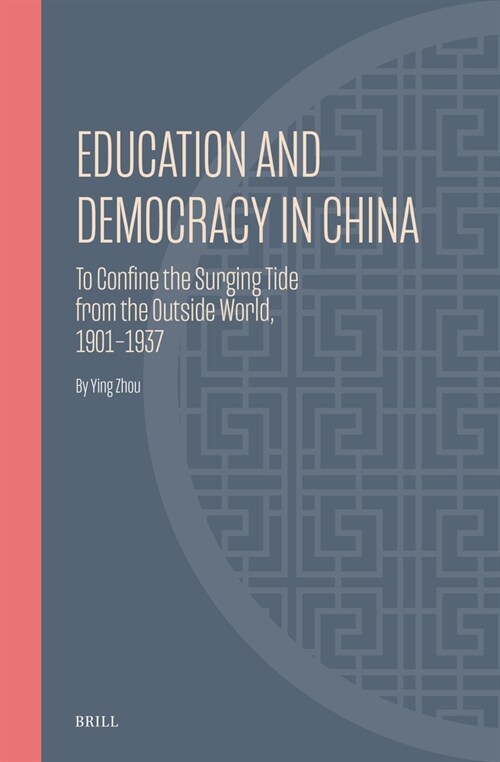 Education and Democracy in China: To Confine the Surging Tide from the Outside World, 1901-1937 (Hardcover)