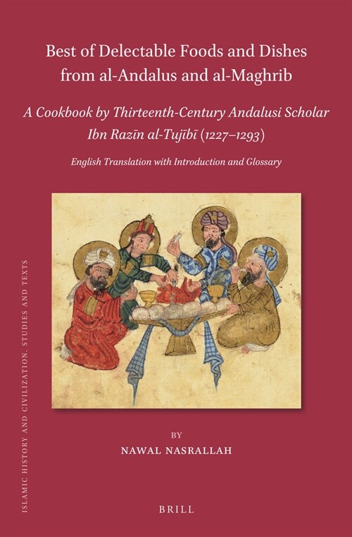 Best of Delectable Foods and Dishes from Al-Andalus and Al-Maghrib: A Cookbook by Thirteenth-Century Andalusi Scholar Ibn Razīn Al-Tujīb (Paperback)