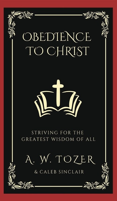 Obedience to Christ: Striving For the Greatest Wisdom of All (Hardcover)