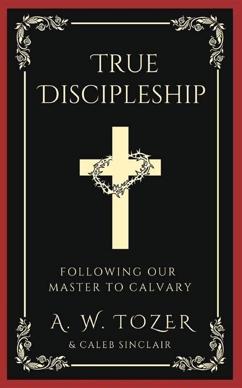 True Discipleship: Following Our Master To Calvary (Paperback)