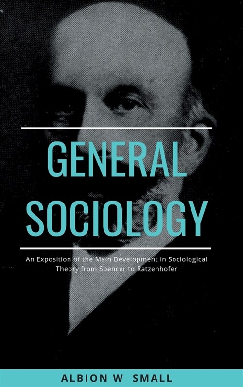 GENERAL SOCIOLOGY An Exposition of the Main Development in Sociological Theory from Spencer to Ratzenhofer (Hardcover)