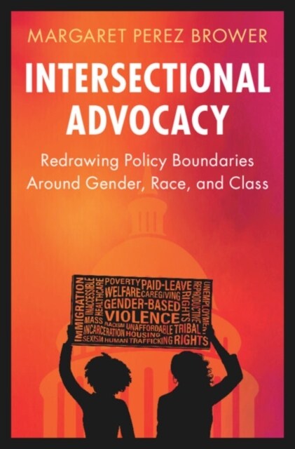 Intersectional Advocacy : Redrawing Policy Boundaries Around Gender, Race, and Class (Hardcover)