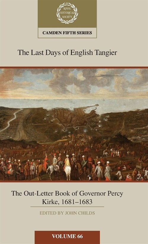 The Last Days of English Tangier: The Out-Letter Book of Governor Percy Kirke, 1681–1683: Volume 66 (Hardcover)