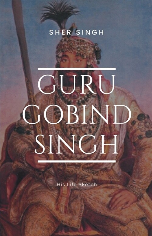 Guru Gobind Singh His Life Sketch (Paperback)