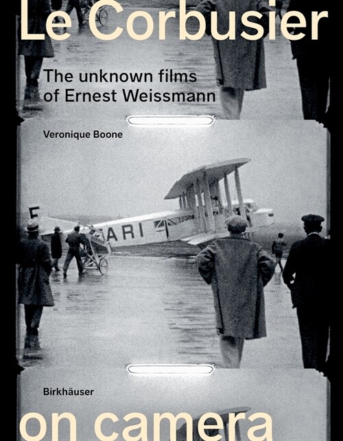 Le Corbusier on Camera: The Unknown Films of Ernest Weissmann (Hardcover)