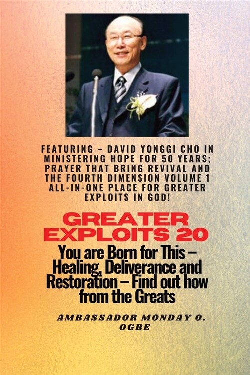 Greater Exploits - 20 Featuring - David Yonggi Cho In Ministering Hope for 50 Years;..: Prayer that Bring Revival and the Fourth Dimension Volume 1 AL (Paperback)
