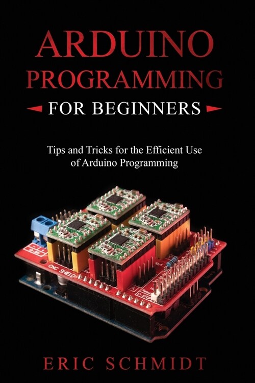 Arduino Programming for Beginners: Tips and Tricks for the Efficient Use of Arduino Programming (Paperback)