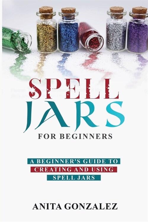 Spell Jars for Beginners: A Beginners Guide to Creating and Using Spell Jars (Paperback)