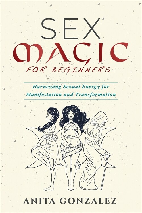 Sex Magic for Beginners: Harnessing Sexual Energy for Manifestation and Transformation (Paperback)