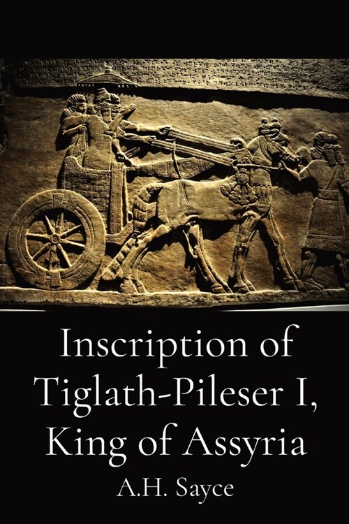 Inscription of Tiglath-Pileser I, King of Assyria (Paperback)