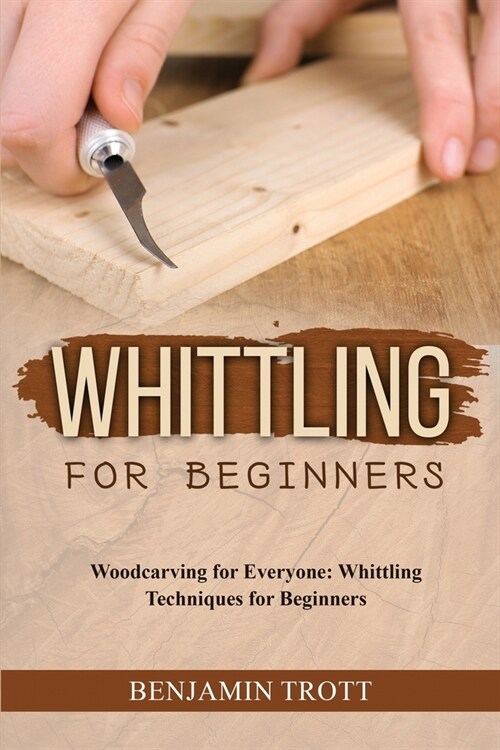 Whittling for Beginners: Woodcarving for Everyone: Whittling Techniques for Beginners (Paperback)