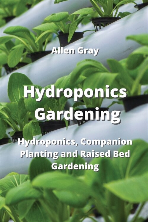 Hydroponics Gardening: Hydroponics, Companion Planting and Raised Bed Gardening (Paperback)