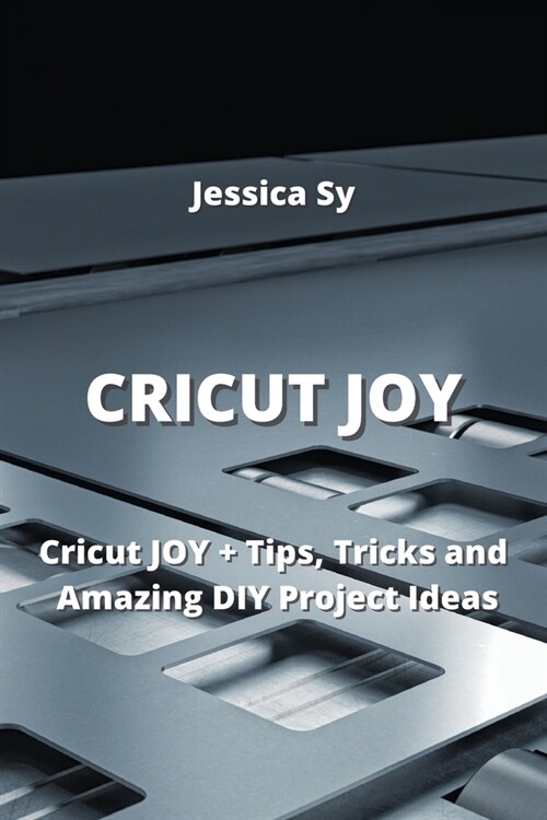 Cricut Joy: Cricut JOY + Tips, Tricks and Amazing DIY Project Ideas (Paperback)